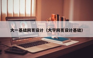 沅江大一基础网页设计（大学网页设计基础）