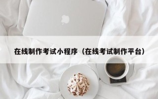 沅江在线制作考试小程序（在线考试制作平台）